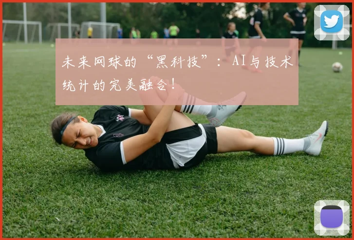 未来网球的“黑科技”：AI与技术统计的完美融合！