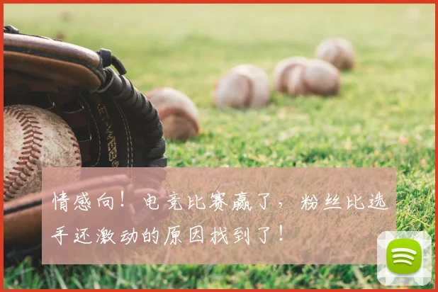 情感向！电竞比赛赢了，粉丝比选手还激动的原因找到了！
