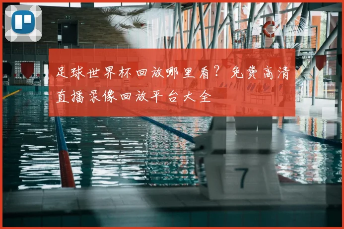足球世界杯回放哪里看？免费高清直播录像回放平台大全
