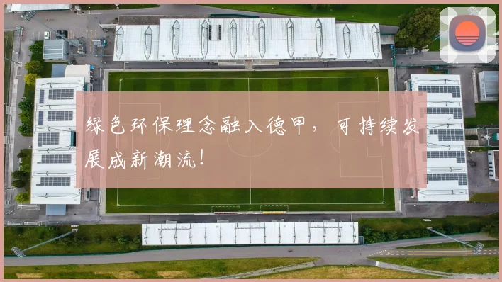 绿色环保理念融入德甲，可持续发展成新潮流！